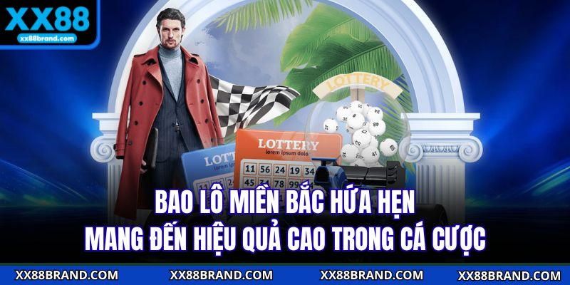 Bao lô miền Bắc hứa hẹn mang đến hiệu quả cao trong cá cược