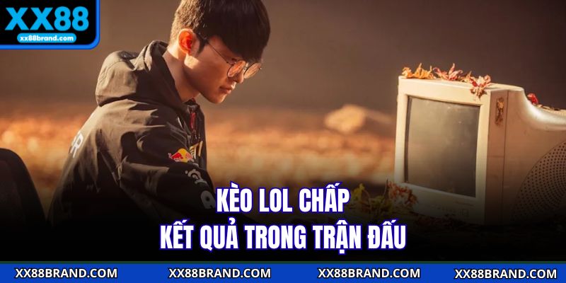 Kèo LOL chấp kết quả trong trận đấu