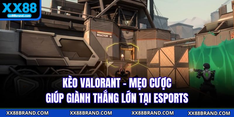 Kèo Valorant - Mẹo Cược Giúp Giành Thắng Lớn Tại Esports